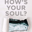 How's Your Soul?: Why Everything that Matters Starts with the Inside You