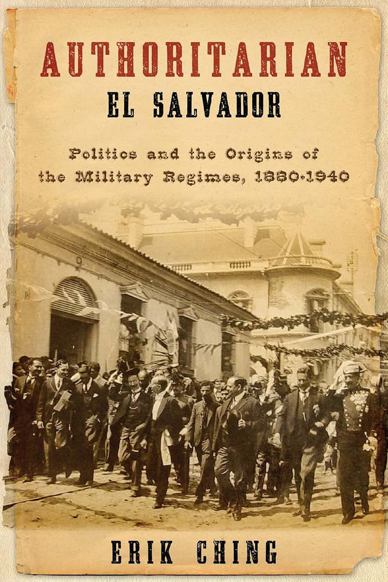 Authoritarian El Salvador: Politics and the Origins of the Military Regimes, 1880-1940 (Kellogg Institute Series on Democracy and Development)