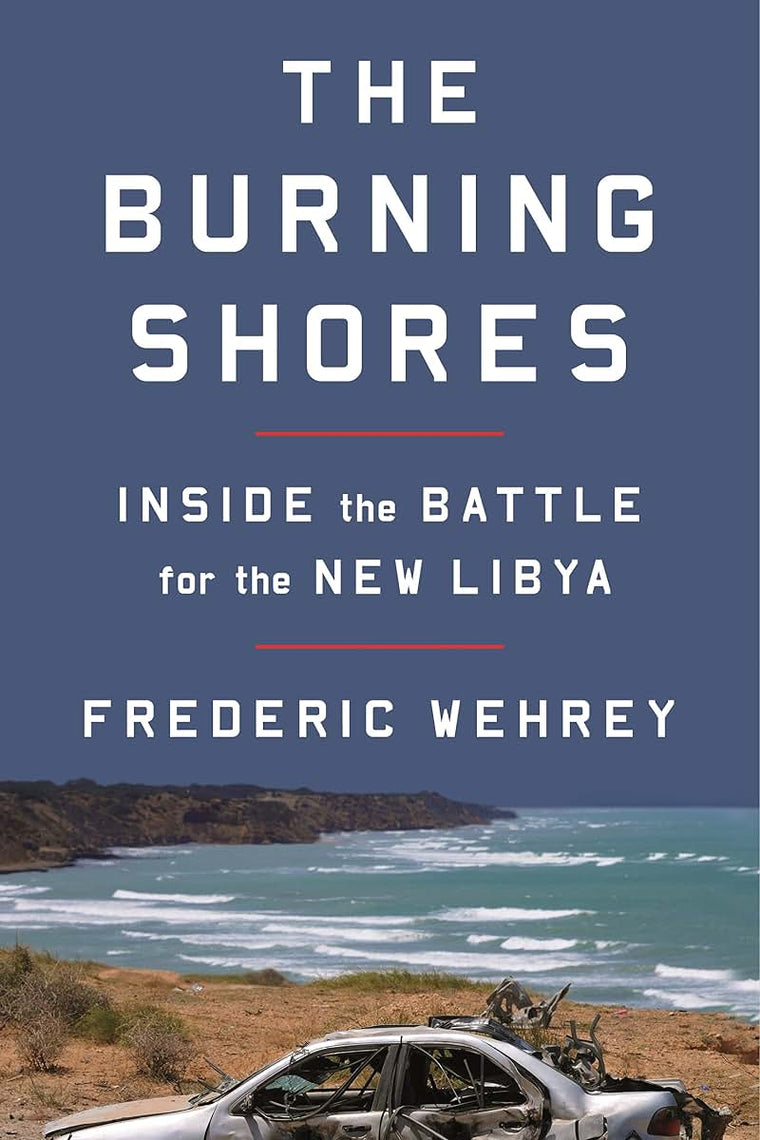 The Burning Shores: Inside the Battle for the New Libya by W