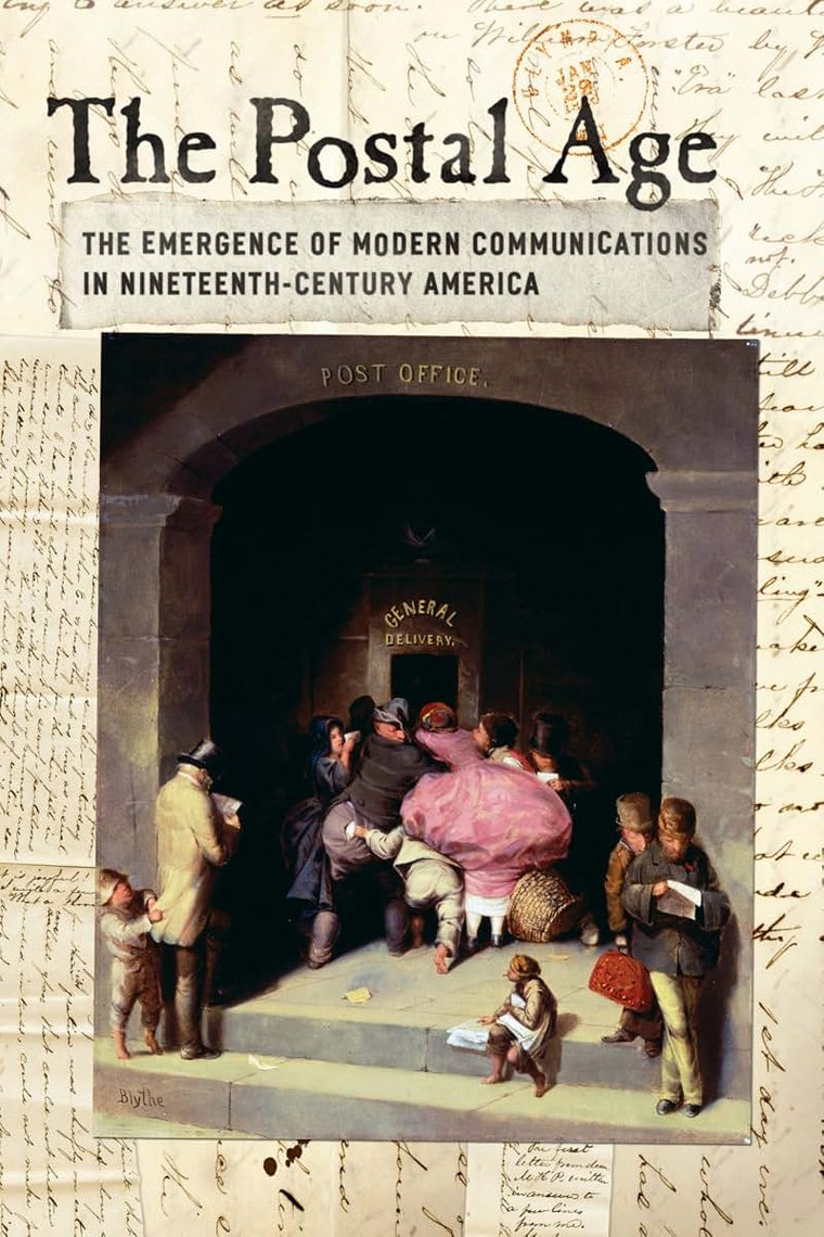 The Postal Age: The Emergence of Modern Communications in Nineteenth-Century America