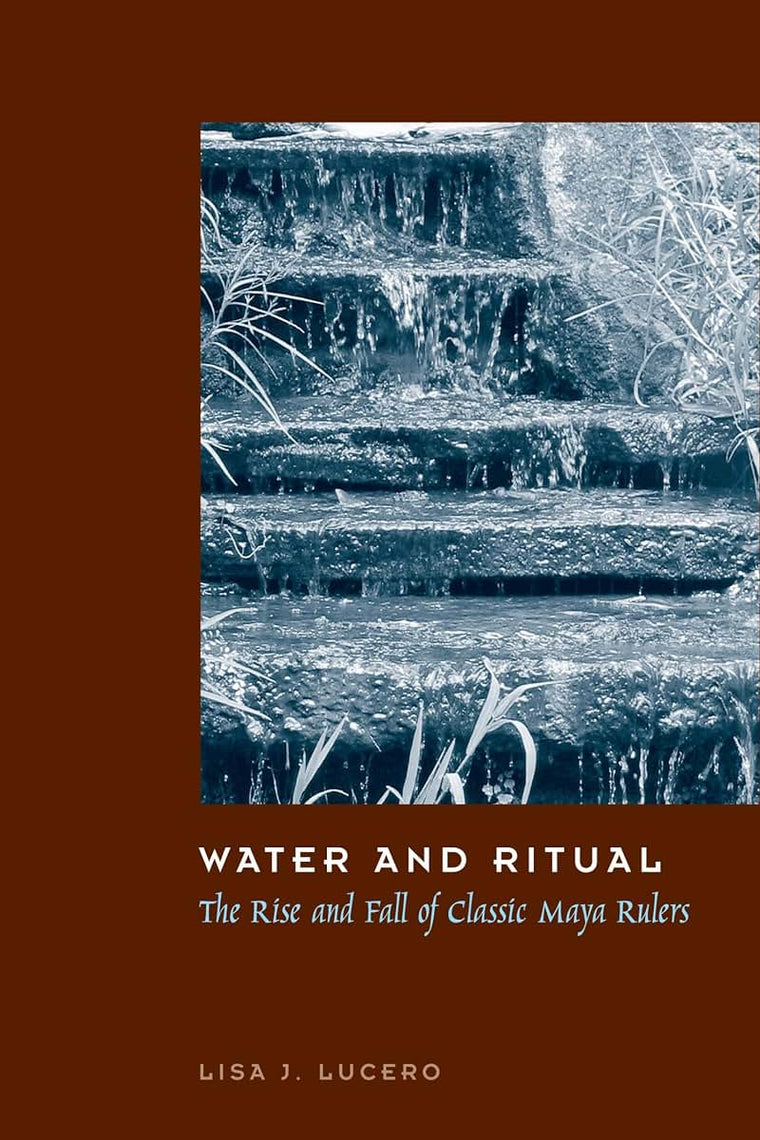 Water and Ritual: The Rise and Fall of Classic Maya Rulers (The Linda Schele Series in Maya and Pre-Columbian Studies)