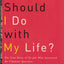 What Should I Do With My Life: The True Story of People Who Answered the Ultimate Question