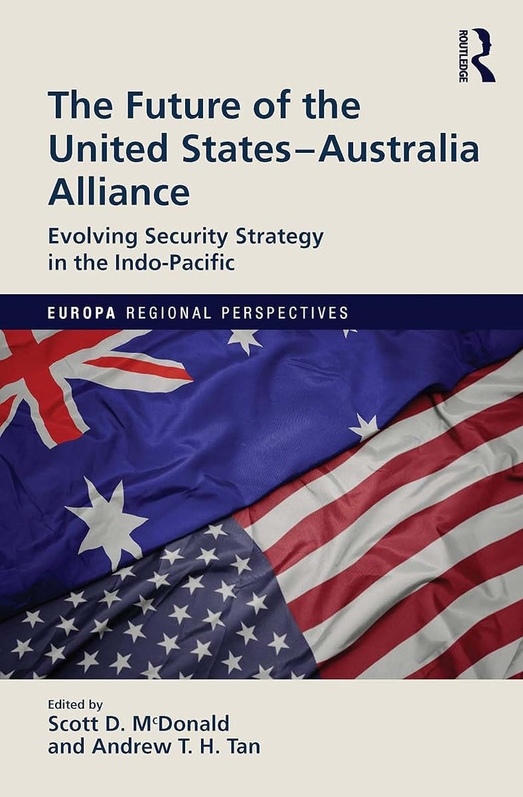 The Future of the United States-Australia Alliance: Evolving Security Strategy in the Indo-Pacific (Europa Regional Perspectives)