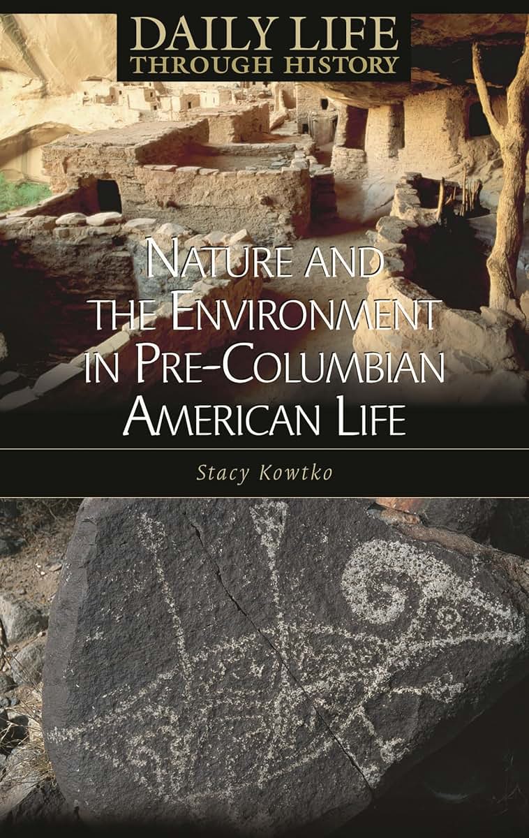Nature and the Environment in Pre-Columbian American Life (The Greenwood Press Daily Life Through History Series: Nature and the Environment in Everyday Life)