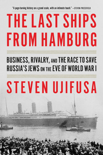 The Last Ships from Hamburg: Business, Rivalry, and the Race to Save Russias Jews on the Eve of World War I