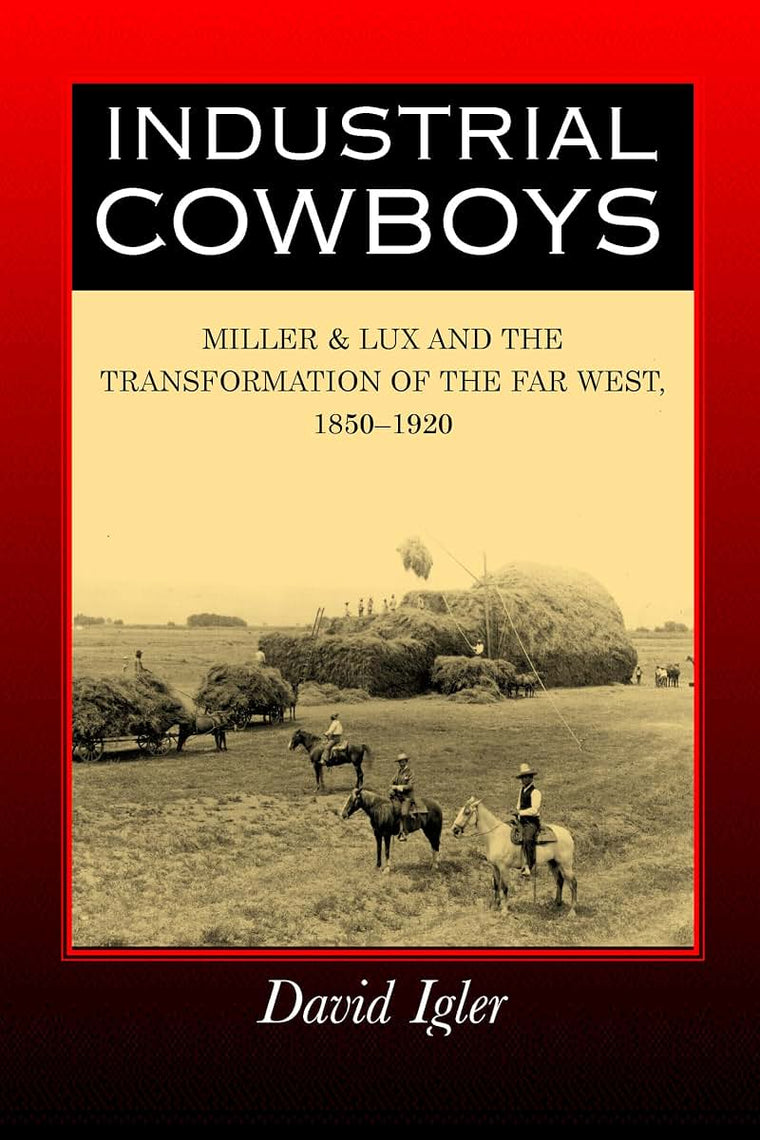 Industrial Cowboys: Miller & Lux and the Transformation of the Far West, 1850-1920