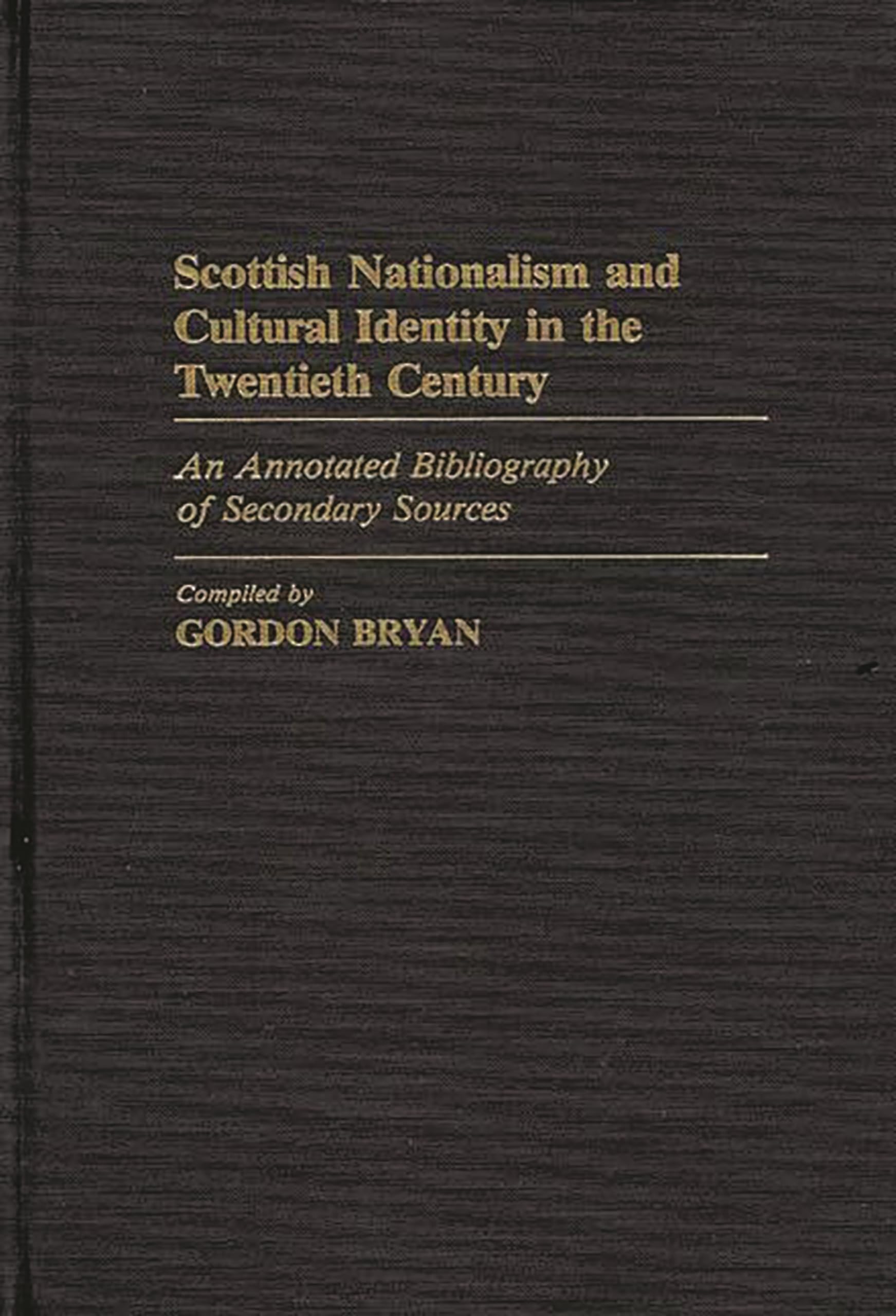 Scottish Nationalism and Cultural Identity in the Twentieth Century: An Annotated Bibliography of Secondary Sources (Bibliographies and Indexes in Law and Political Science)