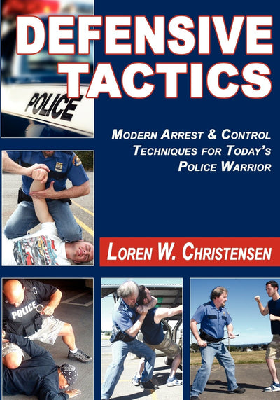 Defensive Tactics: Modern Arrest & Control Techniques for Today's Police Warrior