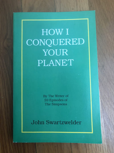 How I Conquered Your Planet by John Swartzwelder