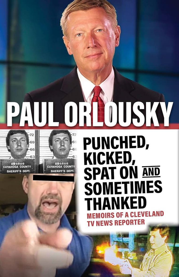 Punched, Kicked, Spat On, and Sometimes Thanked: Memoirs of a Cleveland TV News Reporter