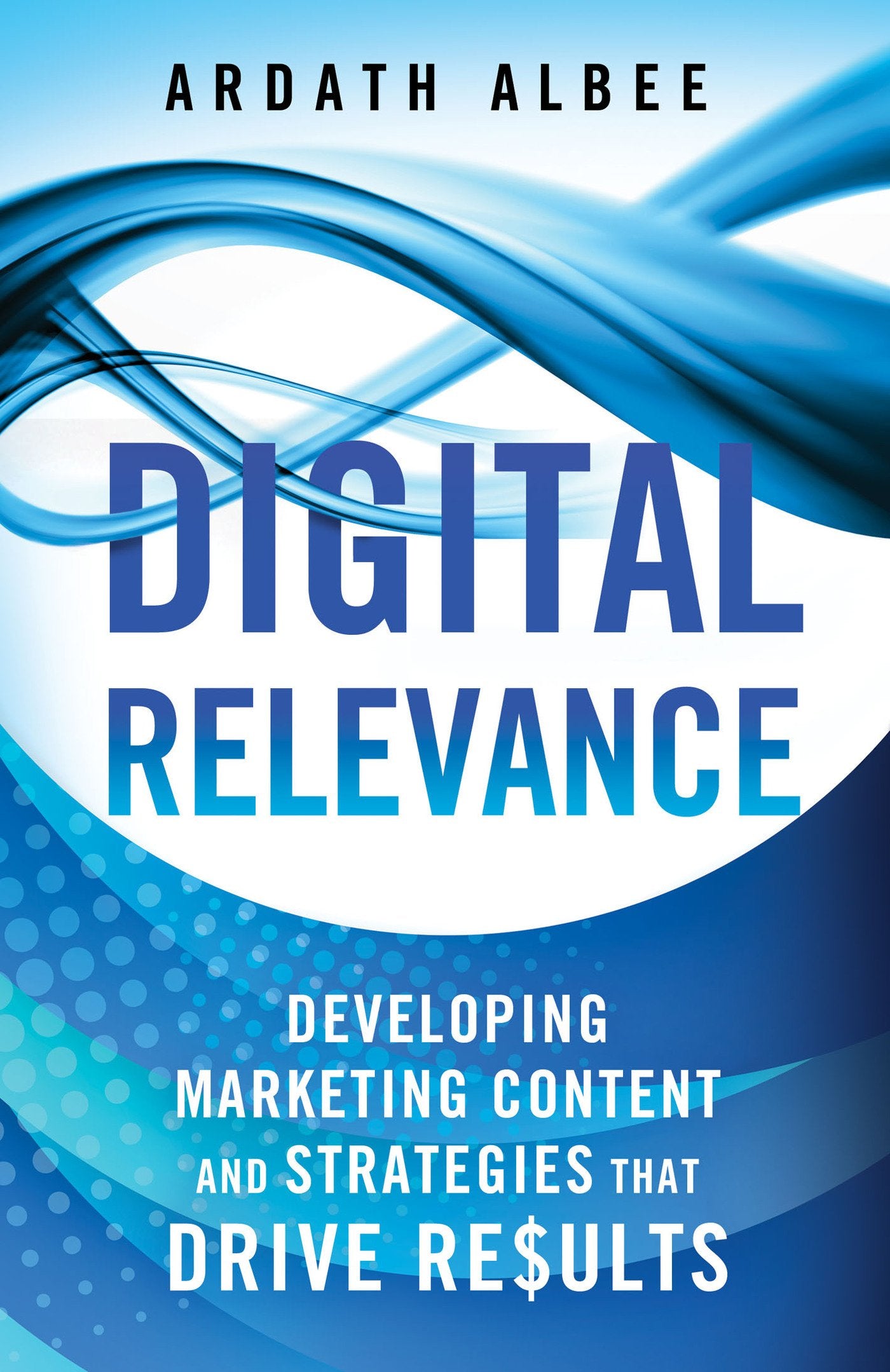 Digital Relevance: Developing Marketing Content and Strategies that Drive Results