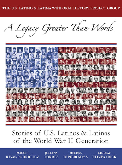A Legacy Greater Than Words: Stories of U.S. Latinos and Latinas of the WWII Generation