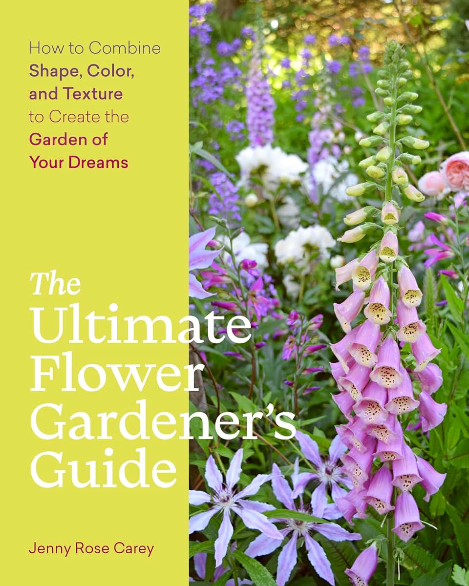 The Ultimate Flower Gardeners Guide: How to Combine Shape, Color, and Texture to Create the Garden of Your Dreams