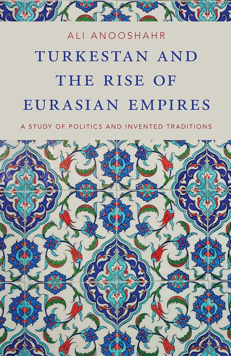 Turkestan and the Rise of Eurasian Empires: A Study of Politics and Invented Traditions