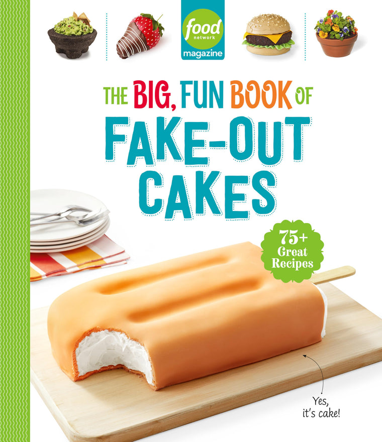 Food Network Magazine The Big, Fun Book of Fake-Out Cakes: 75+ Great Recipes (Food Network Magazine's Kids Cookbooks)