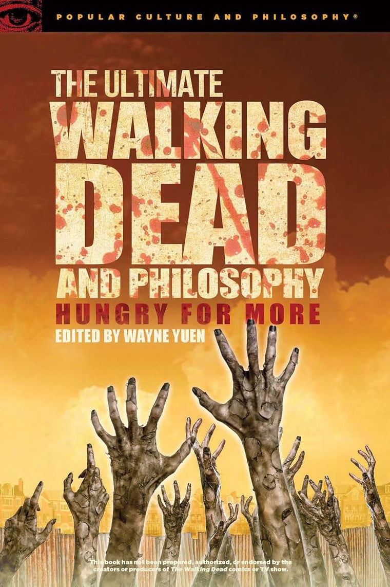 The Ultimate Walking Dead and Philosophy: Hungry for More (Popular Culture and Philosophy, 97)