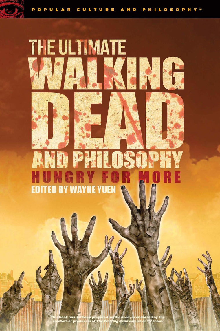 The Ultimate Walking Dead and Philosophy: Hungry for More (Popular Culture and Philosophy, 97)