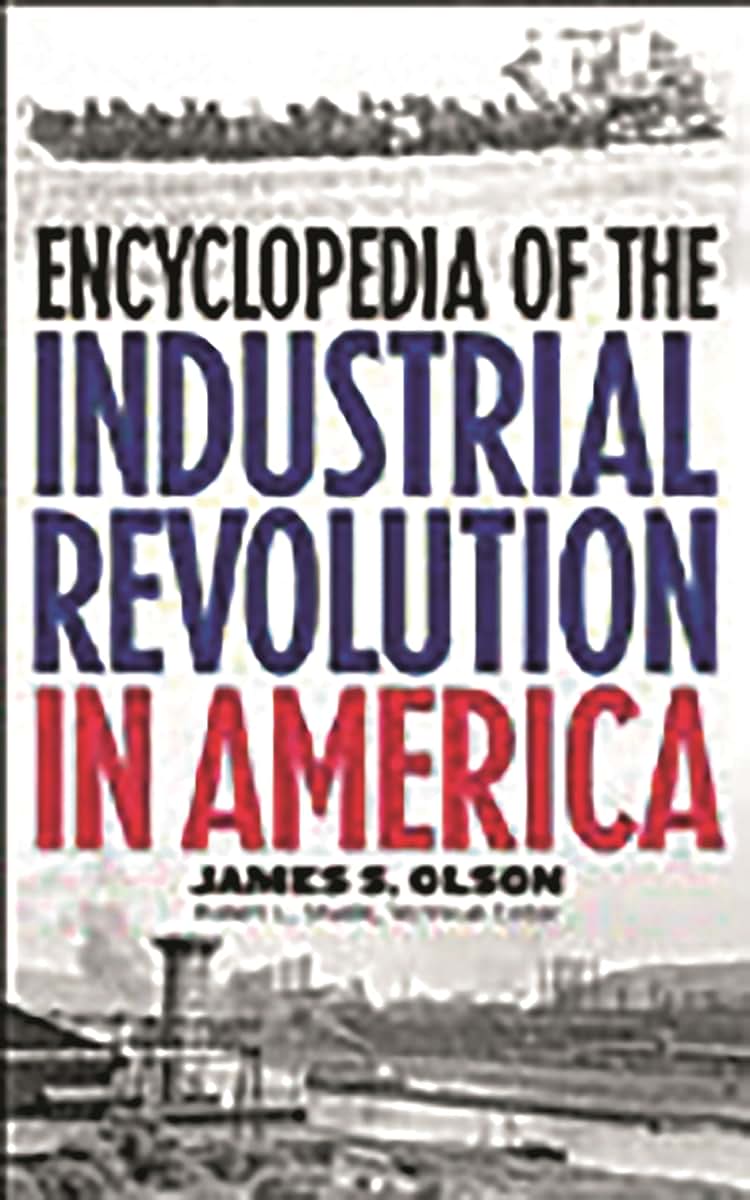Encyclopedia of the Industrial Revolution in America: