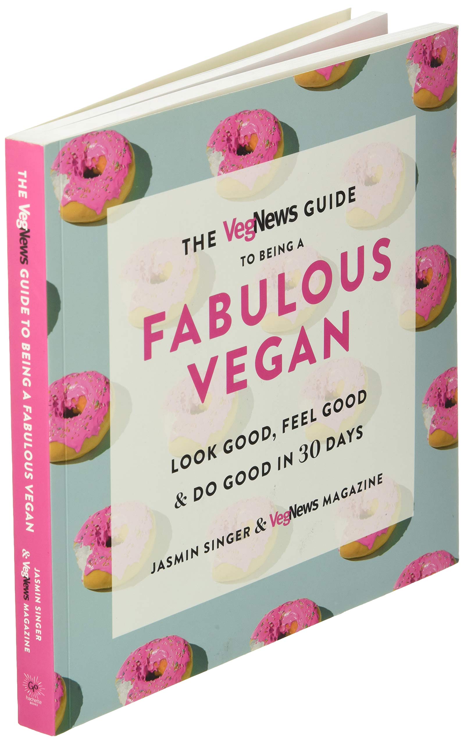 The VegNews Guide to Being a Fabulous Vegan: Look Good, Feel Good & Do Good in 30 Days
