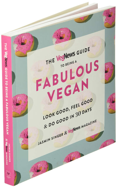 The VegNews Guide to Being a Fabulous Vegan: Look Good, Feel Good & Do Good in 30 Days