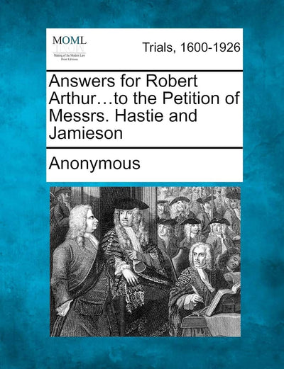 Answers for Robert Arthur...to the Petition of Messrs. Hastie and Jamieson
