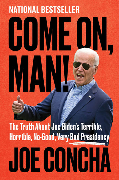 Come On, Man!: The Truth About Joe Biden's Terrible, Horrible, No-Good, Very Bad Presidency - The National Bestseller: Understanding Inflation, Immigration, and Policy Disasters