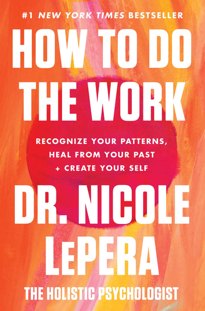 How to Do the Work: Recognize Your Patterns, Heal from Your