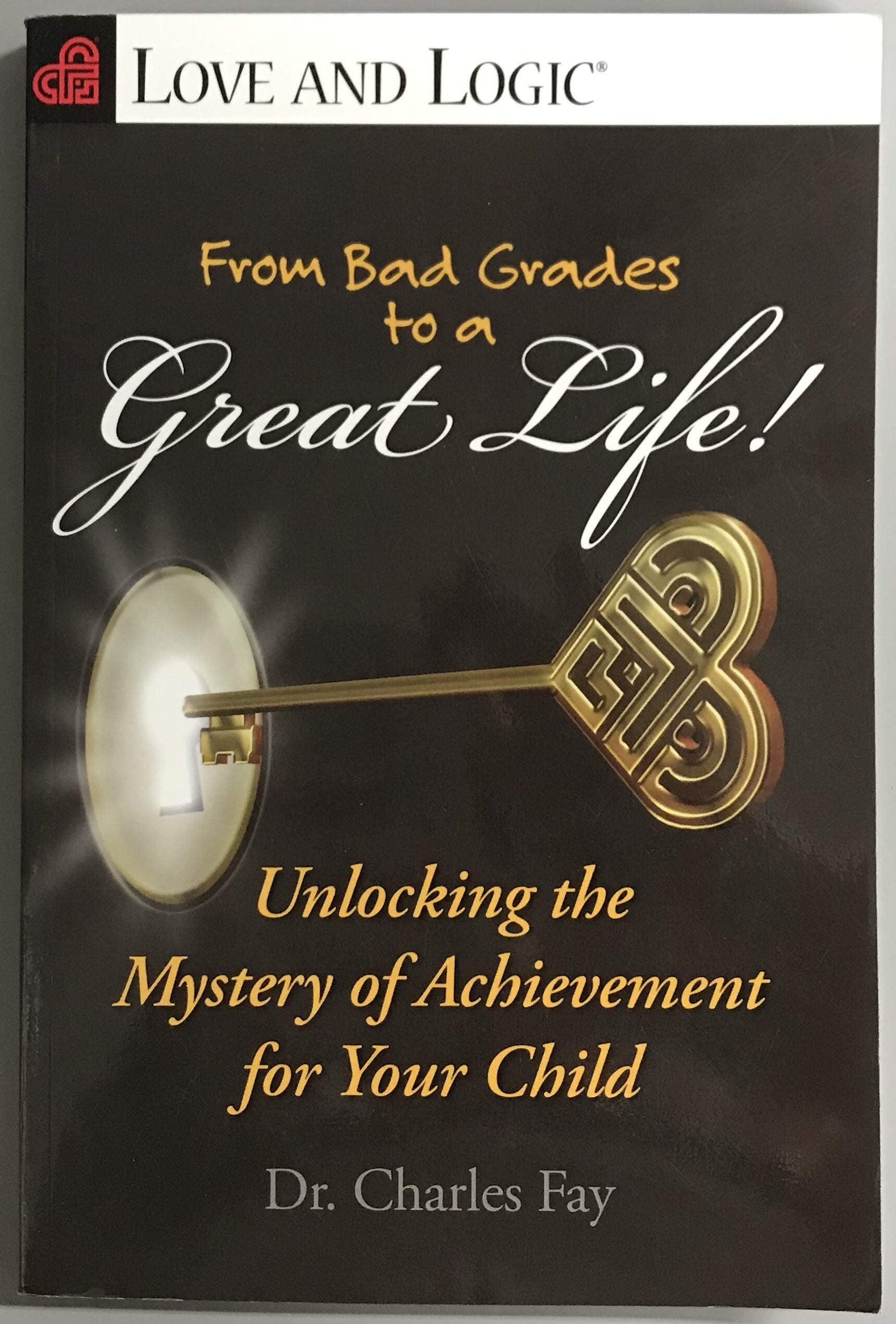 From Bad Grades to a Great Life!: Unlocking the Mystery of Achievement for Your Child (Love and Logic)