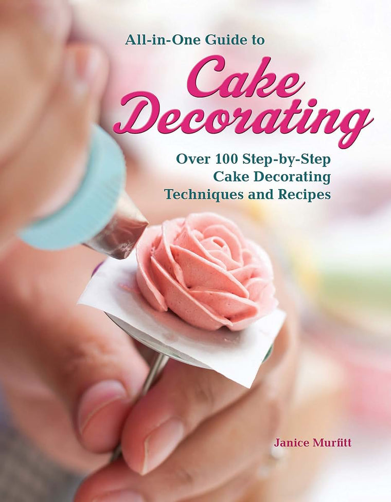 All-in-One Guide to Cake Decorating: Over 100 Step-by-Step Cake Decorating Techniques and Recipes (CompanionHouse Books) Clear Instructions for How to Decorate Cakes, Make Flowers, Use Fondant, & More