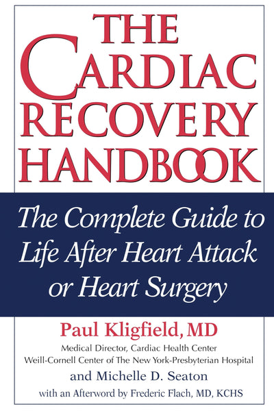 The Cardiac Recovery Handbook: The Complete Guide to Life After Heart Attack or Heart Surgery, Second Edition