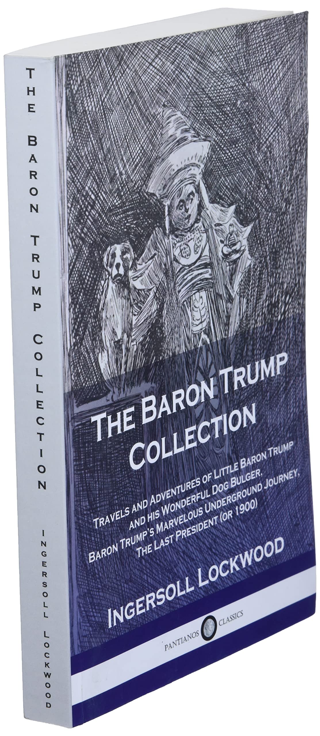 The Baron Trump Collection: Travels and Adventures of Little Baron Trump and his Wonderful Dog Bulger, Baron Trump's Marvelous Underground Journey, The Last President (or 1900)