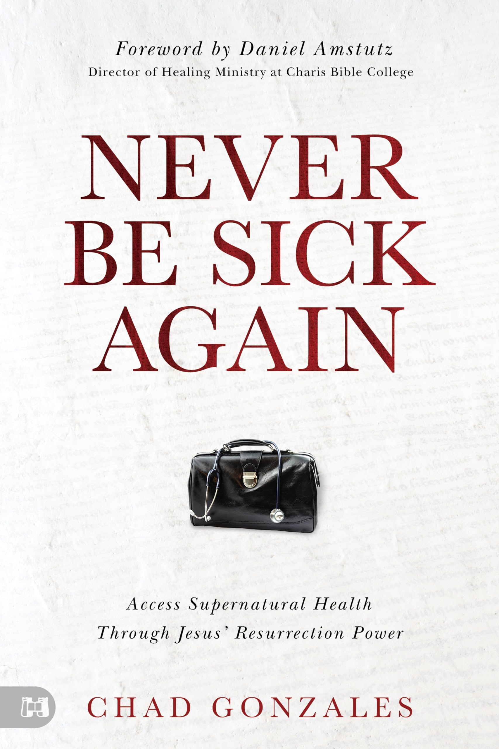 Never Be Sick Again: Access Supernatural Health Through Jesus Resurrection Power