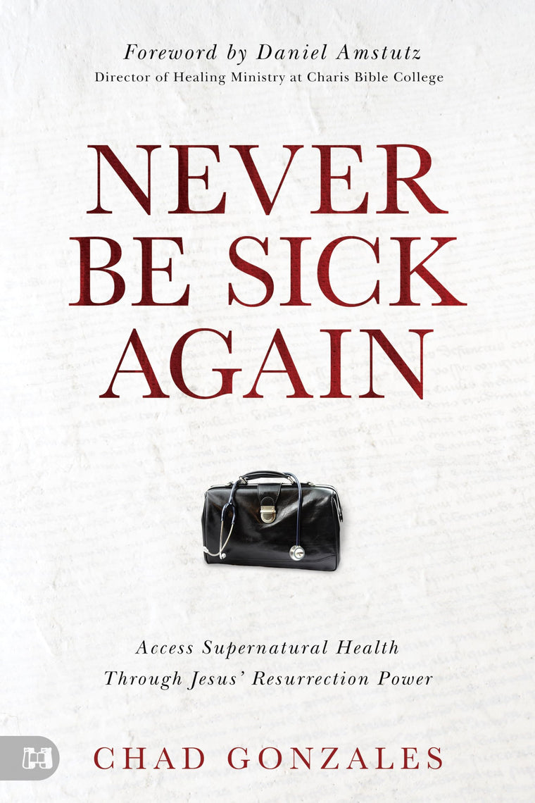 Never Be Sick Again: Access Supernatural Health Through Jesus Resurrection Power