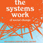 The Systems Work of Social Change: How to Harness Connection, Context, and Power to Cultivate Deep and Enduring Change