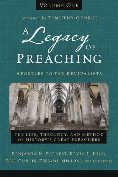 A Legacy of Preaching, Volume One---Apostles to the Revivalists: The Life, Theology, and Method of Historys Great Preachers (1)