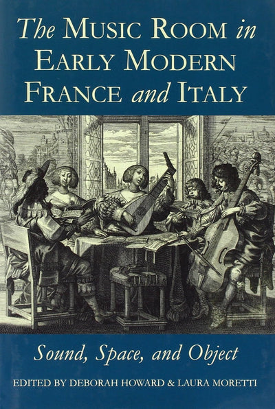 The Music Room in Early Modern France and Italy: Sound, Space and Object (Proceedings of the British Academy)