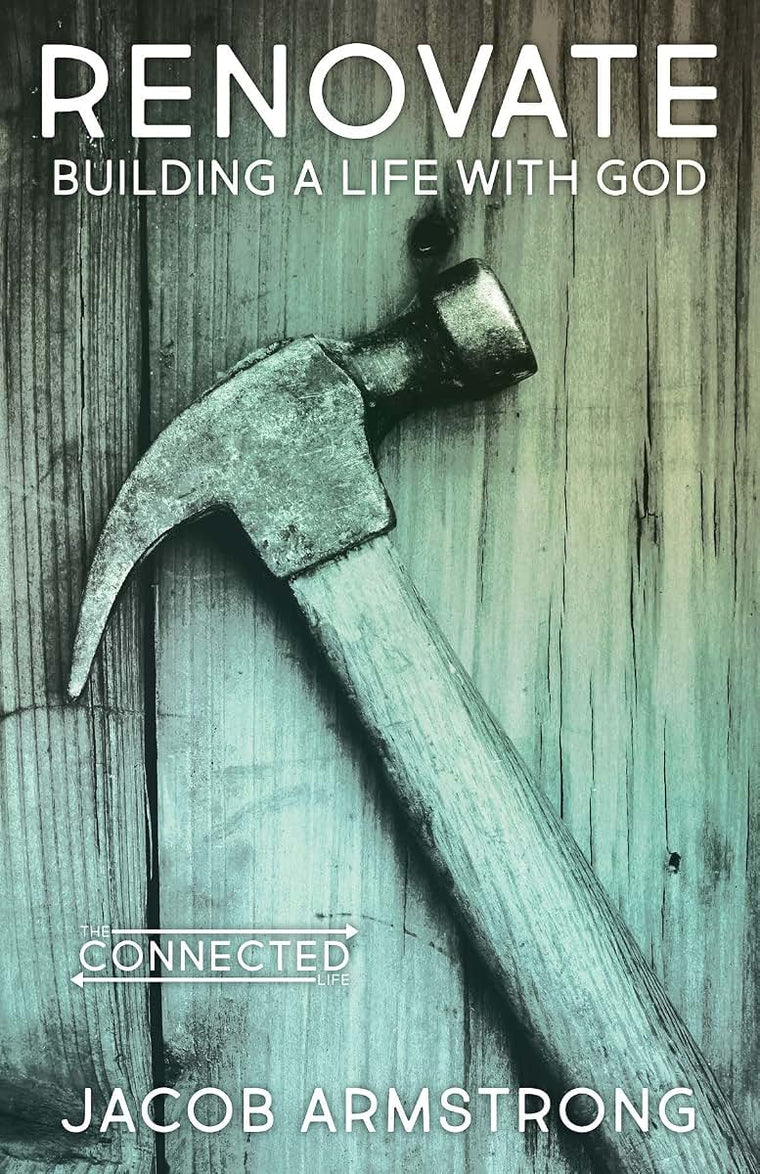 Renovate: Building a Life with God (The Connected Life)