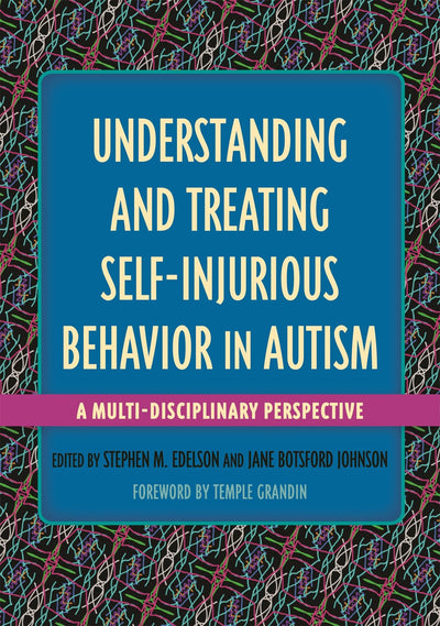 Understanding and Treating Self-Injurious Behavior in Autism: A Multi-Disciplinary Perspective (Understanding and Treating in Autism)