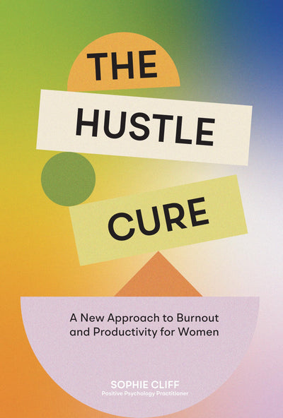 The Hustle Cure: A New Approach to Burnout and Productivity for Women