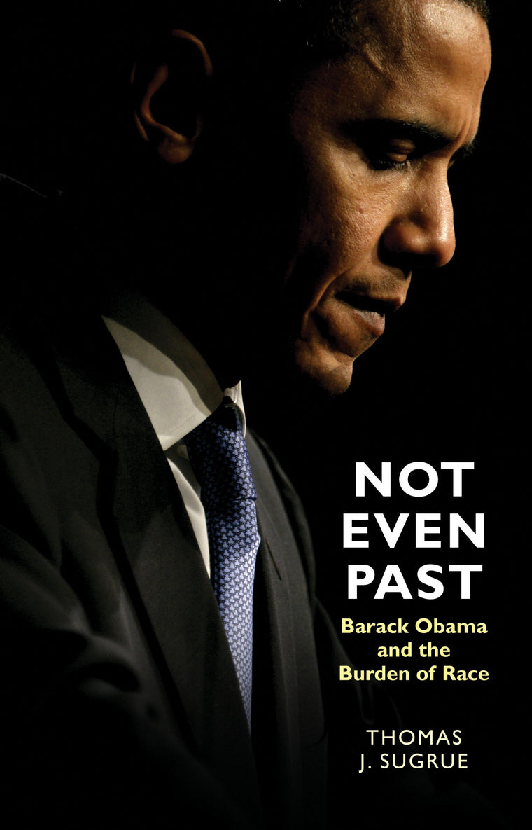 Not Even Past: Barack Obama and the Burden of Race (The Lawrence Stone Lectures, 2)