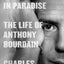 Down and Out in Paradise: The Life of Anthony Bourdain by Le