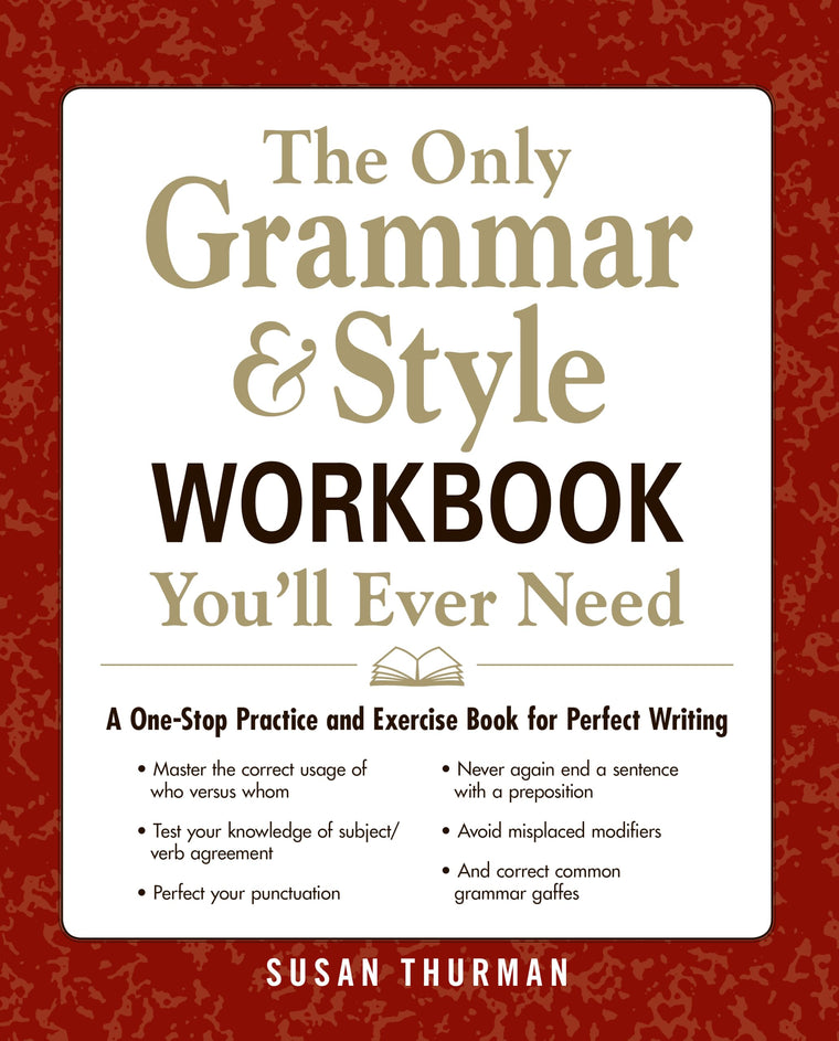 The Only Grammar & Style Workbook You'll Ever Need: A One-Stop Practice and Exercise Book for Perfect Writing