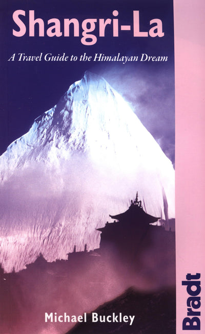 Shangri-La: A Travel Guide To The Himalayan Dream (Bradt Travel Guide)