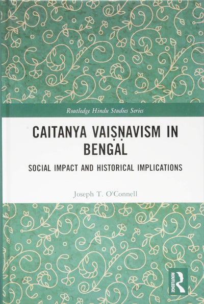 Caitanya Vai??avism in Bengal: Social Impact and Historical Implications (Routledge Hindu Studies Series)