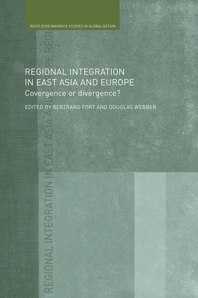 Regional Integration in East Asia and Europe: Convergence or Divergence? (Routledge/Warwick Studies in Globalisation) (Routledge Studies in Globalisation)