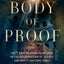 Body of Proof: The 7 Best Reasons to Believe in the Resurrection of Jesus-and Why It Matters Today