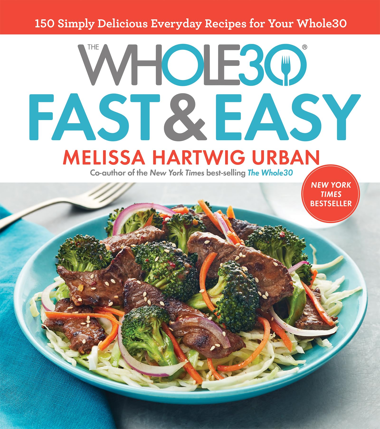 The Whole30 Fast & Easy Cookbook: 150 Simply Delicious Everyday Recipes for Your Whole30 - A NYT Bestselling Diet Guide to 30-Minute Meals