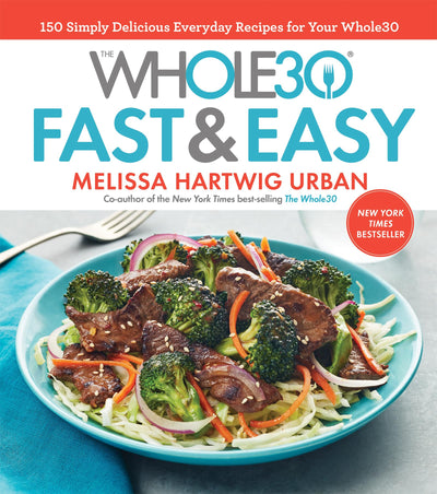 The Whole30 Fast & Easy Cookbook: 150 Simply Delicious Everyday Recipes for Your Whole30 - A NYT Bestselling Diet Guide to 30-Minute Meals