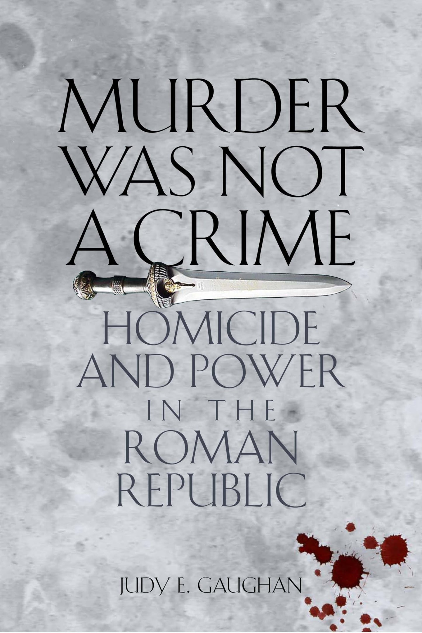 Murder Was Not a Crime: Homicide and Power in the Roman Republic (Ashley and Peter Larkin Series in Greek and Roman Culture)
