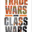 Trade Wars Are Class Wars: How Rising Inequality Distorts th